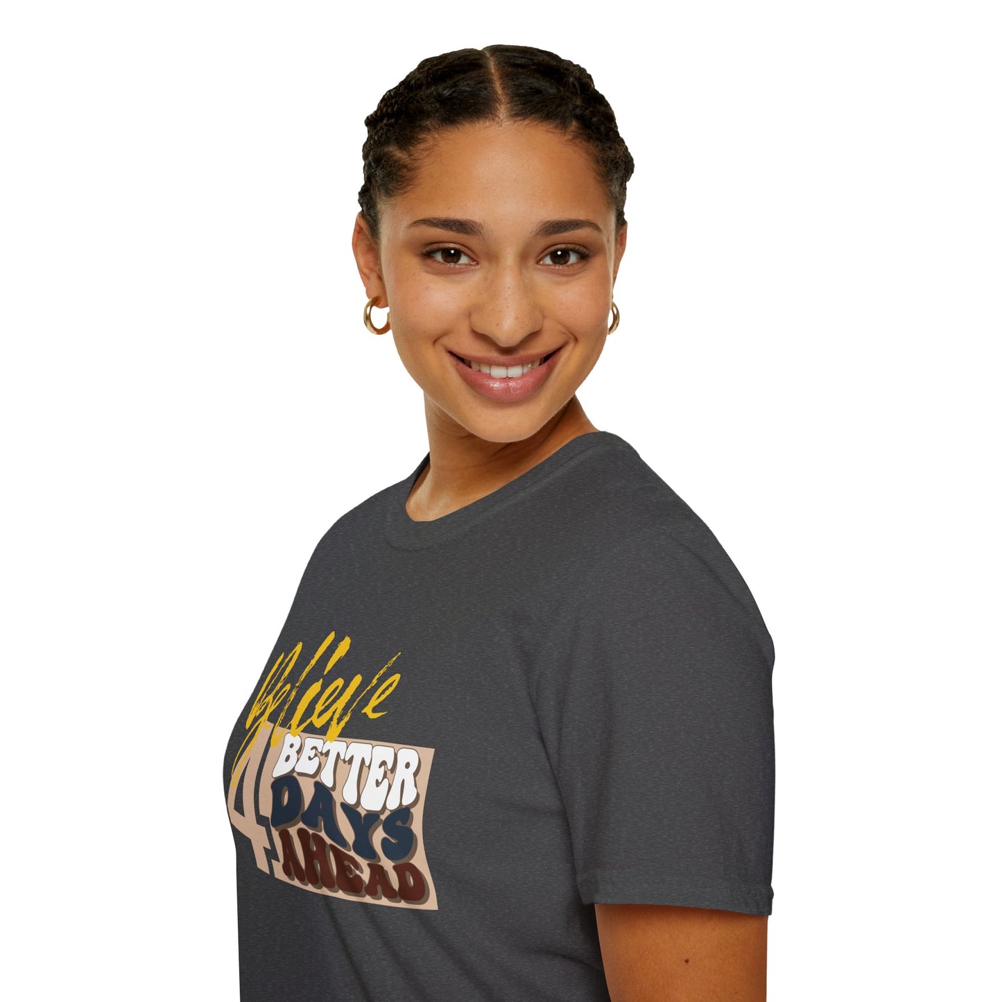 Believe 4 Better Days Ahead - Inspirational Ultra-Soft Breathable Tee