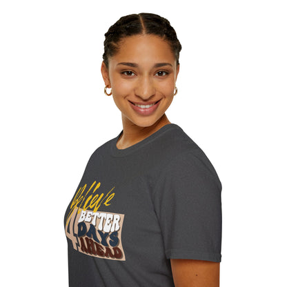 Believe 4 Better Days Ahead - Inspirational Ultra-Soft Breathable Tee