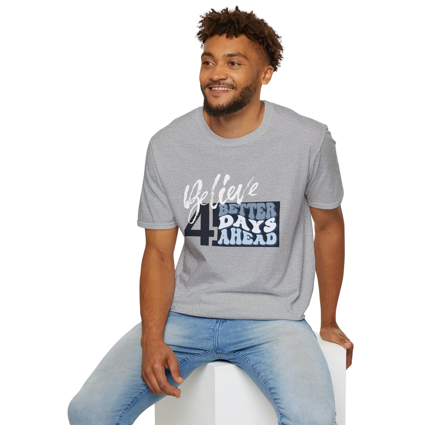 Believe 4 Better Days Ahead - Inspirational Ultra-Soft Breathable Tee