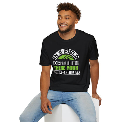 In a Field of Probabilities, There Your Purpose Lies (G) - Inspirational Tee