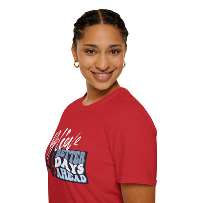 Believe 4 Better Days Ahead - Inspirational Ultra-Soft Breathable Tee