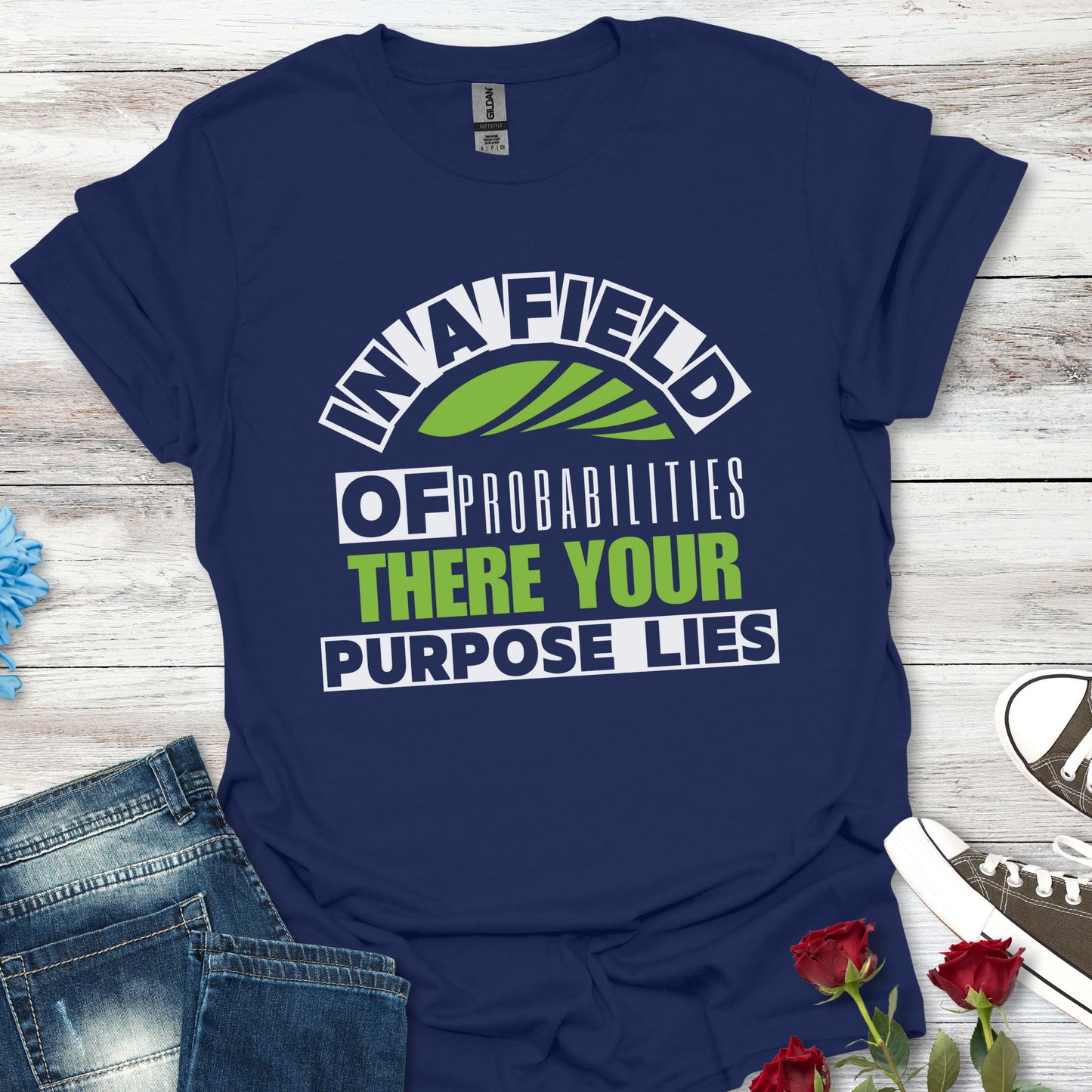 In a Field of Probabilities, There Your Purpose Lies (G) - Inspirational Tee
