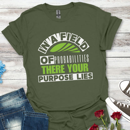 In a Field of Probabilities, There Your Purpose Lies (G) - Inspirational Tee