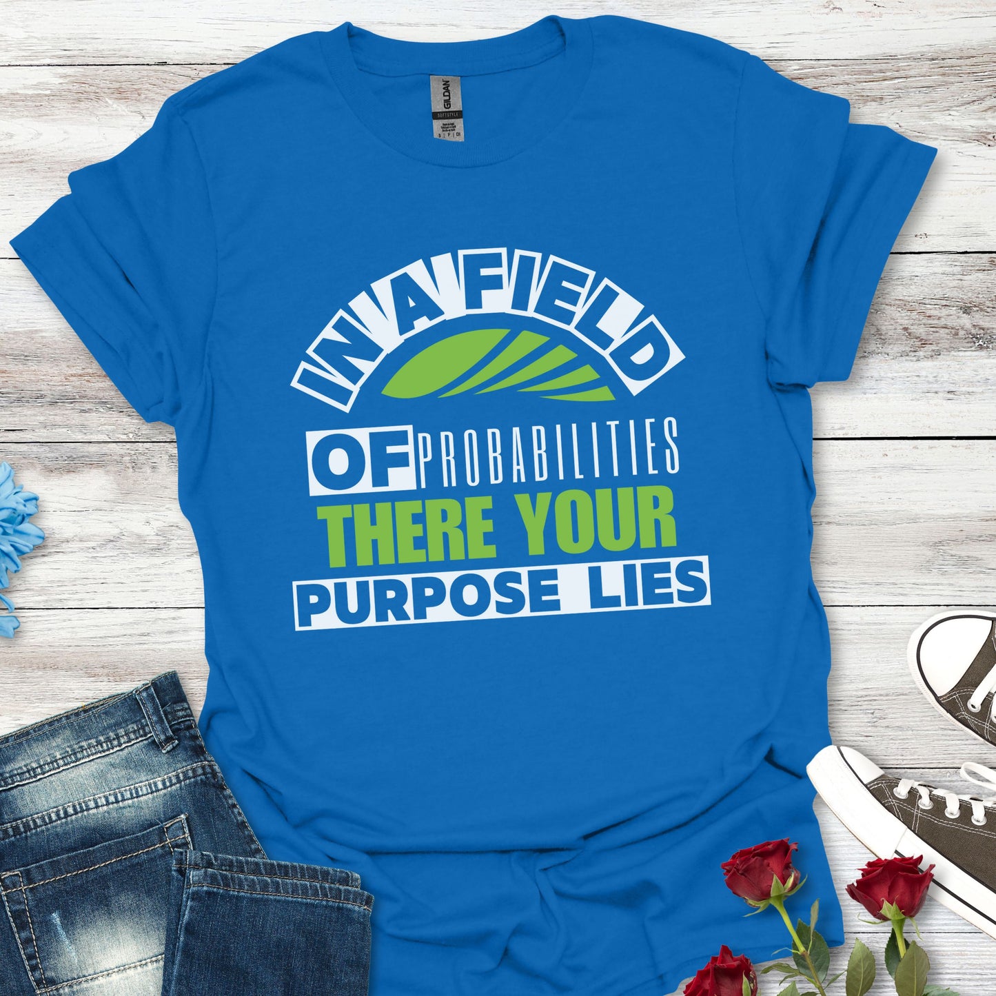 In a Field of Probabilities, There Your Purpose Lies (G) - Inspirational Tee
