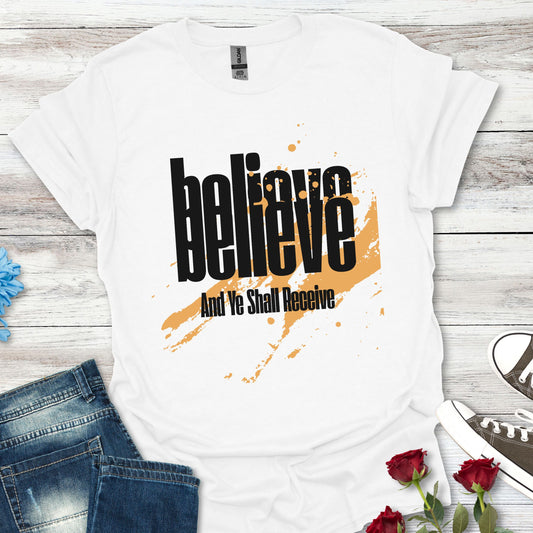 Believe And Ye Shall Receive  - Unisex Tee