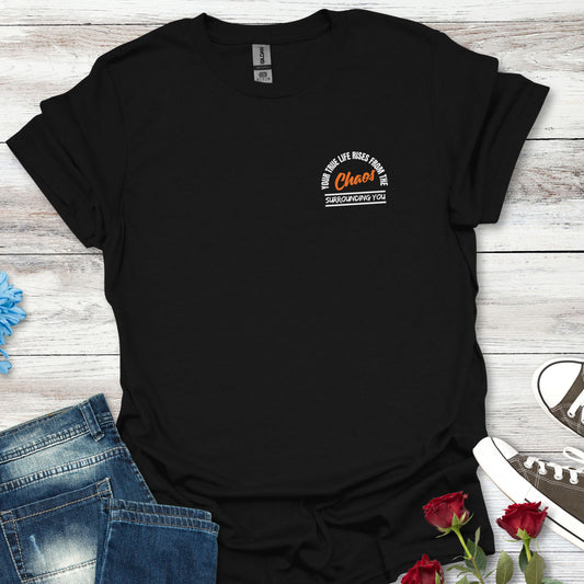Your True Life Rises From The Chaos Surrounding You - Clarity Amid Chaos Tee
