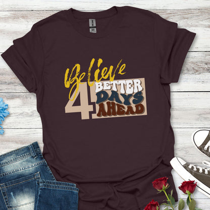 Believe 4 Better Days Ahead - Inspirational Ultra-Soft Breathable Tee