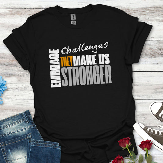Embrace Challenges, They Make Us Stronger T-Shirt — Motivational Inspirational Tee