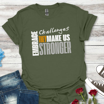 Embrace Challenges, They Make Us Stronger T-Shirt — Motivational Inspirational Tee