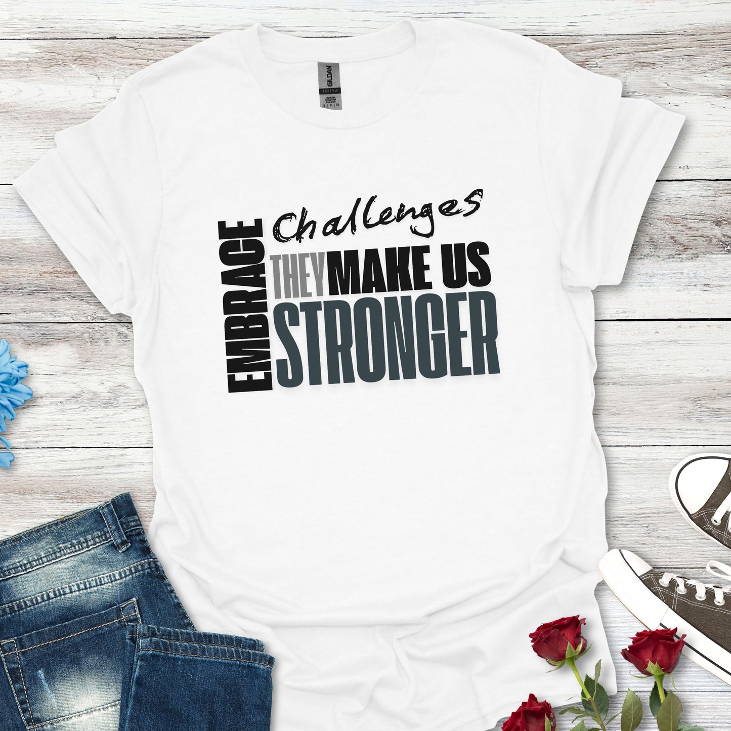 Embrace Challenges, They Make Us Stronger T-Shirt — Motivational Inspirational Tee