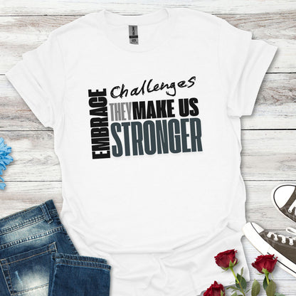 Embrace Challenges, They Make Us Stronger T-Shirt — Motivational Inspirational Tee