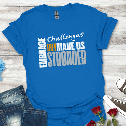 Embrace Challenges, They Make Us Stronger T-Shirt — Motivational Inspirational Tee