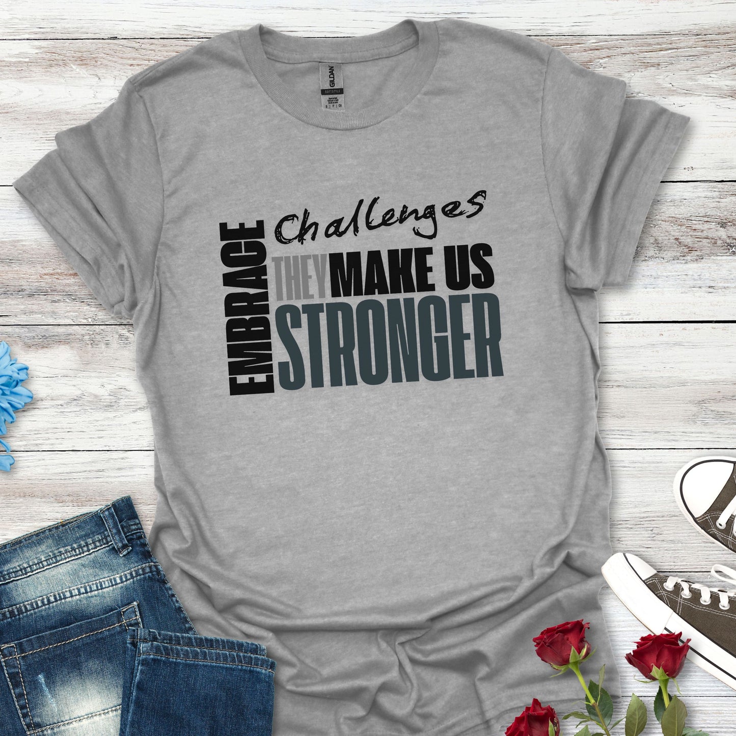 Embrace Challenges, They Make Us Stronger T-Shirt — Motivational Inspirational Tee