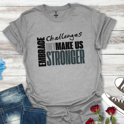 Embrace Challenges, They Make Us Stronger T-Shirt — Motivational Inspirational Tee