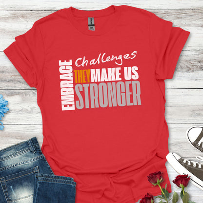 "Embrace Challenges, They Make Us Stronger" T-Shirt - Inspirational Motivational Tee