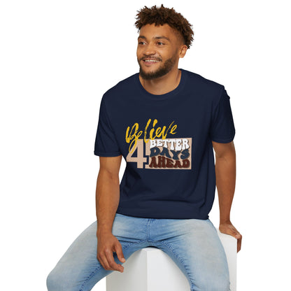 Believe 4 Better Days Ahead - Inspirational Ultra-Soft Breathable Tee