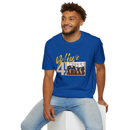 Believe 4 Better Days Ahead - Inspirational Ultra-Soft Breathable Tee