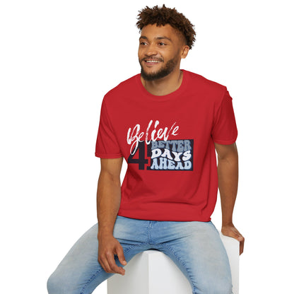 Believe 4 Better Days Ahead - Inspirational Ultra-Soft Breathable Tee