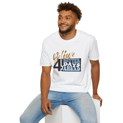 Believe 4 Better Days Ahead - Inspirational Ultra-Soft Breathable Tee