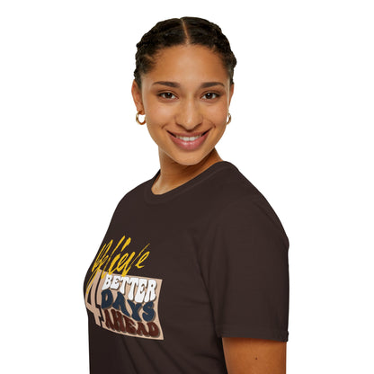 Believe 4 Better Days Ahead - Inspirational Ultra-Soft Breathable Tee