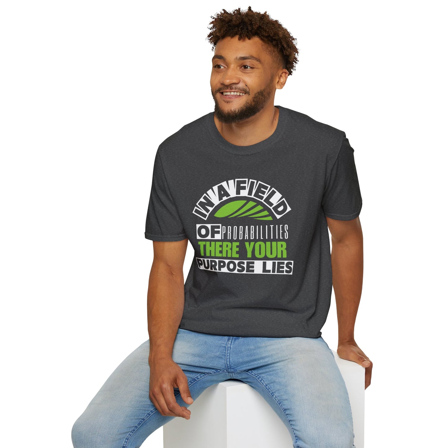 In a Field of Probabilities, There Your Purpose Lies (G) - Inspirational Tee